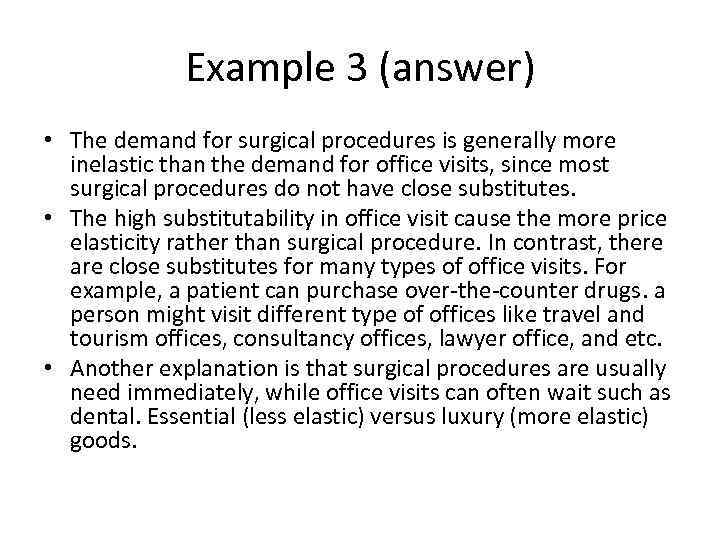 Example 3 (answer) • The demand for surgical procedures is generally more inelastic than