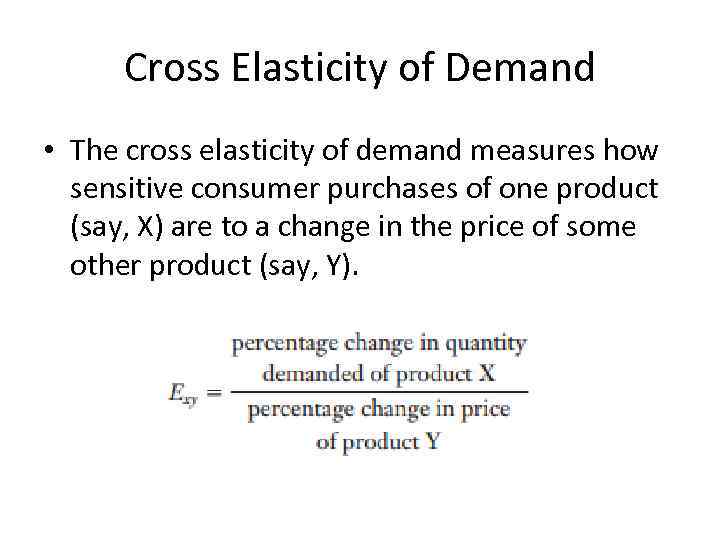 Cross Elasticity of Demand • The cross elasticity of demand measures how sensitive consumer