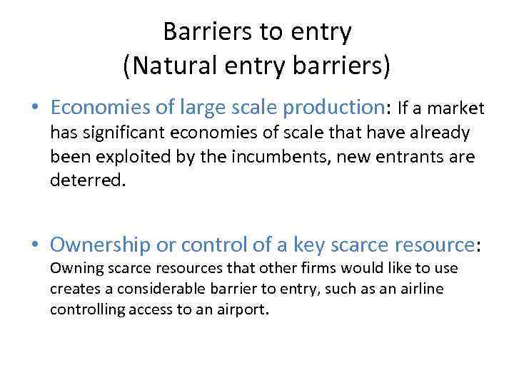 Barriers to entry (Natural entry barriers) • Economies of large scale production: If a