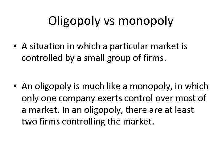 Oligopoly vs monopoly • A situation in which a particular market is controlled by