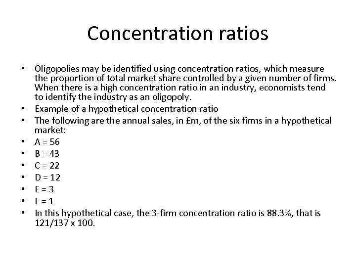 Concentration ratios • Oligopolies may be identified using concentration ratios, which measure the proportion