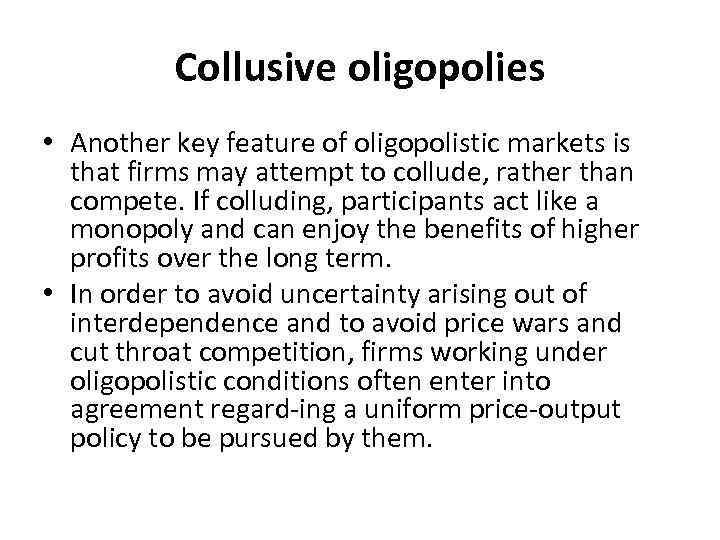 Collusive oligopolies • Another key feature of oligopolistic markets is that firms may attempt