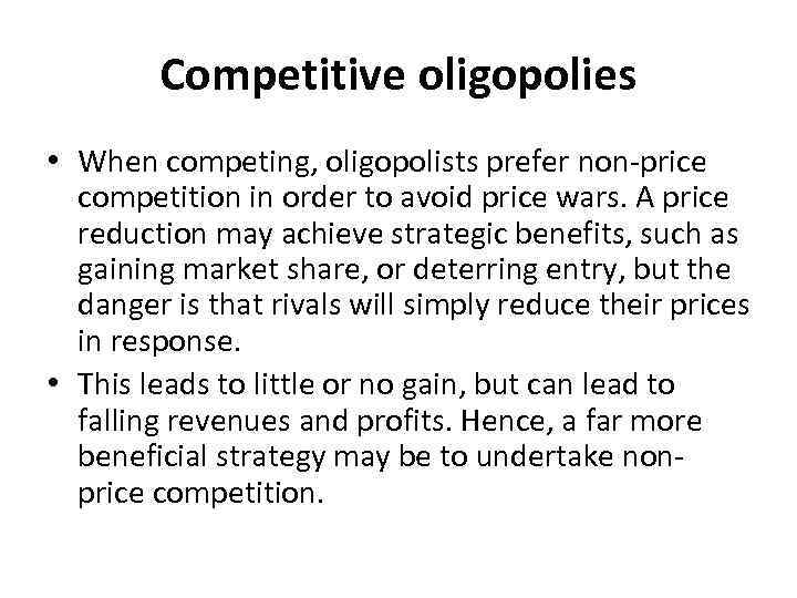 Competitive oligopolies • When competing, oligopolists prefer non price competition in order to avoid