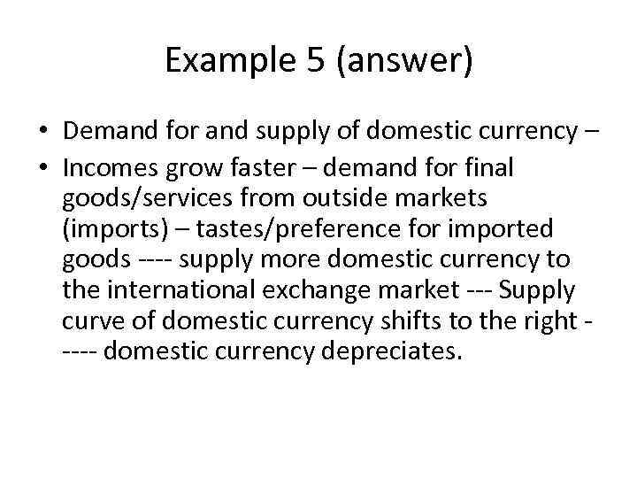 Example 5 (answer) • Demand for and supply of domestic currency – • Incomes