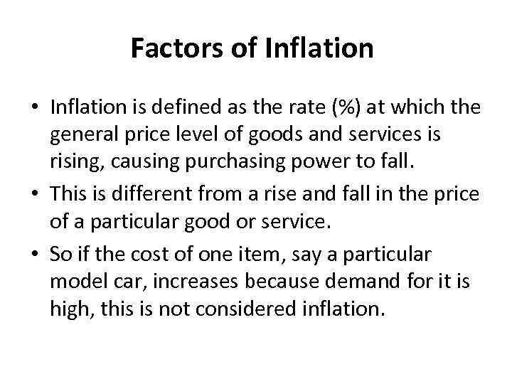 Factors of Inflation • Inflation is defined as the rate (%) at which the