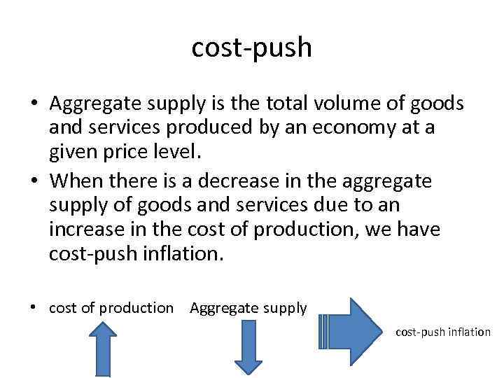 cost-push • Aggregate supply is the total volume of goods and services produced by