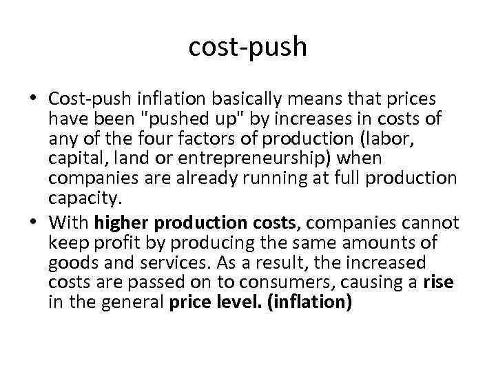 cost-push • Cost-push inflation basically means that prices have been "pushed up" by increases