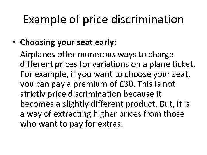 Example of price discrimination • Choosing your seat early: Airplanes offer numerous ways to