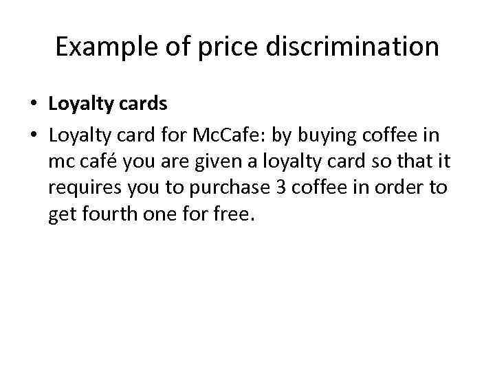 Example of price discrimination • Loyalty cards • Loyalty card for Mc. Cafe: by