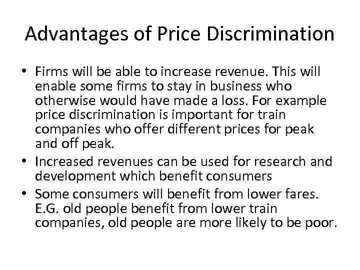 Advantages of Price Discrimination • Firms will be able to increase revenue. This will