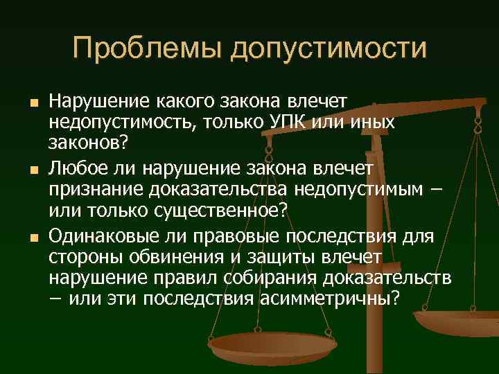 Проблемы допустимости n n n Нарушение какого закона влечет недопустимость, только УПК или иных