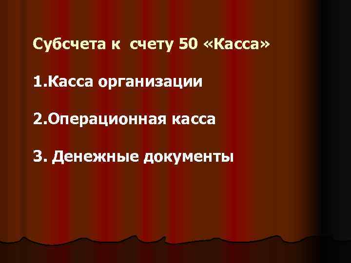 Субсчета к счету 50 «Касса» 1. Касса организации 2. Операционная касса 3. Денежные документы