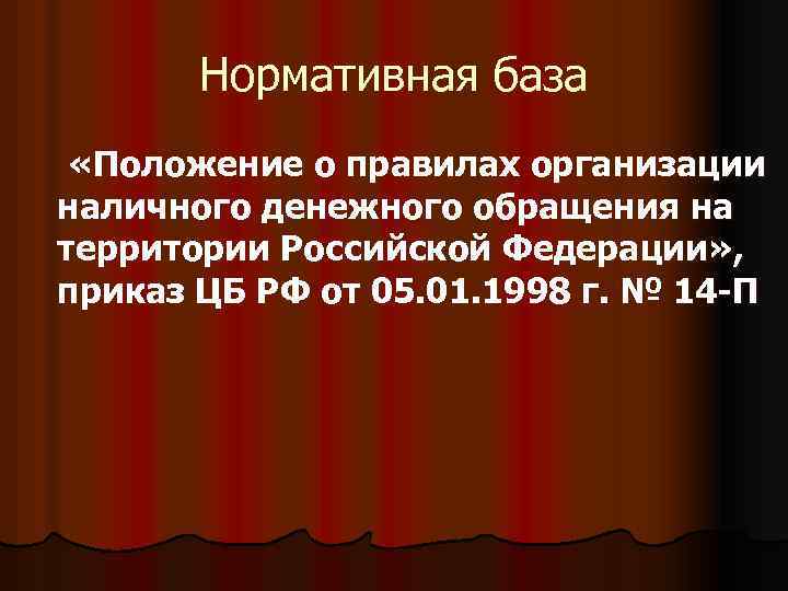 Нормативная база «Положение о правилах организации наличного денежного обращения на территории Российской Федерации» ,