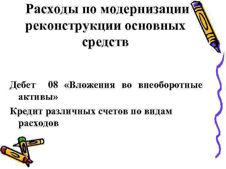 Расходы по модернизации реконструкции основных средств Дебет 08 «Вложения во внеоборотные активы» Кредит различных