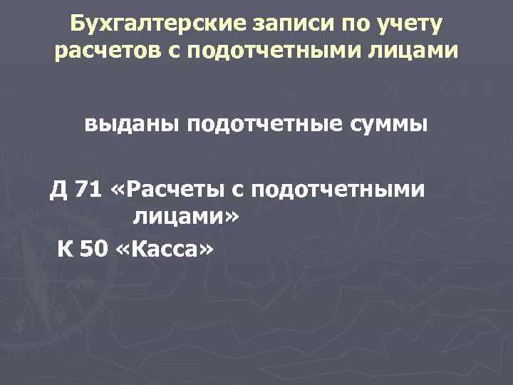 Бухгалтерские записи по учету расчетов с подотчетными лицами выданы подотчетные суммы Д 71 «Расчеты