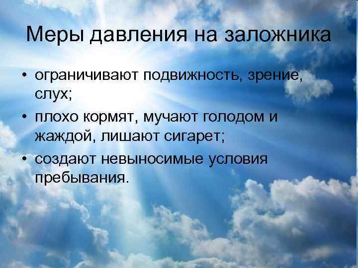 Меры давления на заложника • ограничивают подвижность, зрение, слух; • плохо кормят, мучают голодом