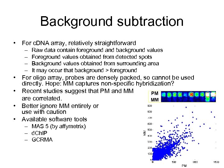 Background subtraction • For c. DNA array, relatively straightforward – – Raw data contain