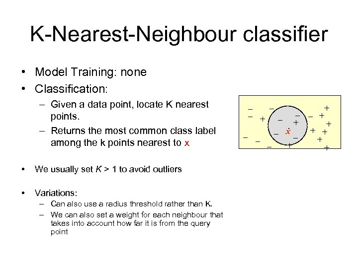 K-Nearest-Neighbour classifier • Model Training: none • Classification: – Given a data point, locate