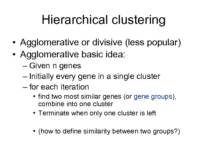 Hierarchical clustering • Agglomerative or divisive (less popular) • Agglomerative basic idea: – Given