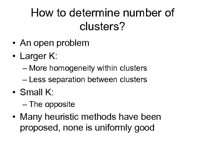 How to determine number of clusters? • An open problem • Larger K: –
