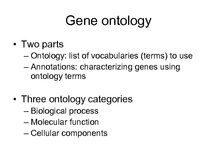 Gene ontology • Two parts – Ontology: list of vocabularies (terms) to use –