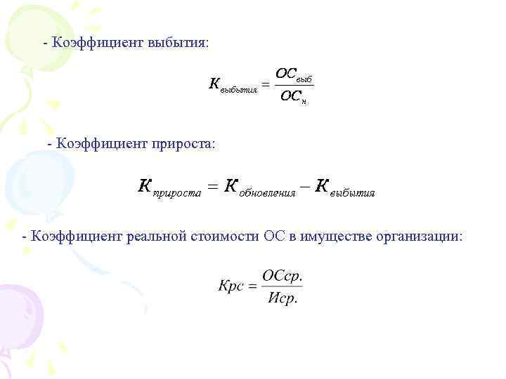 - Коэффициент выбытия: - Коэффициент прироста: - Коэффициент реальной стоимости ОС в имуществе организации: