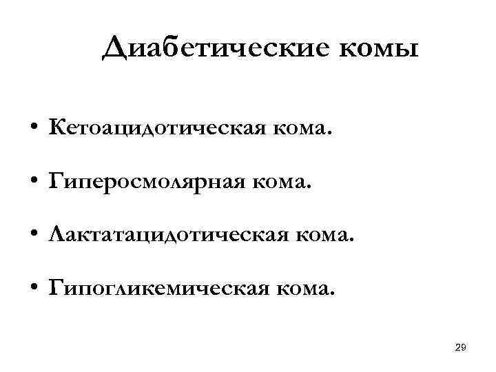 Диабетические комы • Кетоацидотическая кома. • Гиперосмолярная кома. • Лактатацидотическая кома. • Гипогликемическая кома.