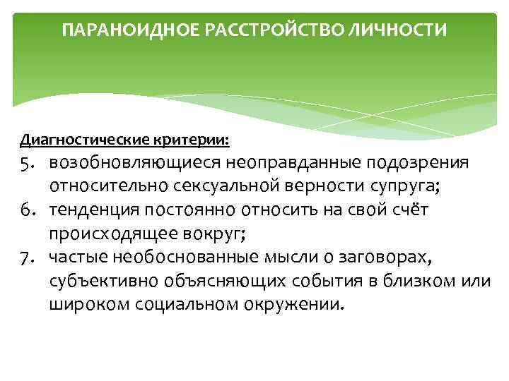 ПАРАНОИДНОЕ РАССТРОЙСТВО ЛИЧНОСТИ Диагностические критерии: 5. возобновляющиеся неоправданные подозрения относительно сексуальной верности супруга; 6.