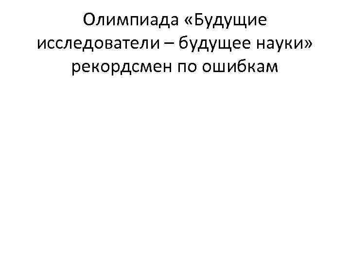 Олимпиада «Будущие исследователи – будущее науки» рекордсмен по ошибкам 