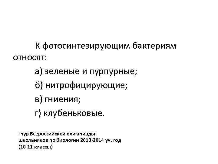 К фотосинтезирующим бактериям относят: а) зеленые и пурпурные; б) нитрофицирующие; в) гниения; г) клубеньковые.