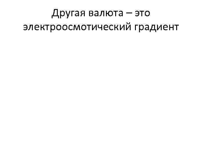 Другая валюта – это электроосмотический градиент 