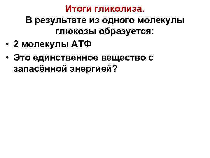 Итоги гликолиза. В результате из одного молекулы глюкозы образуется: • 2 молекулы АТФ •