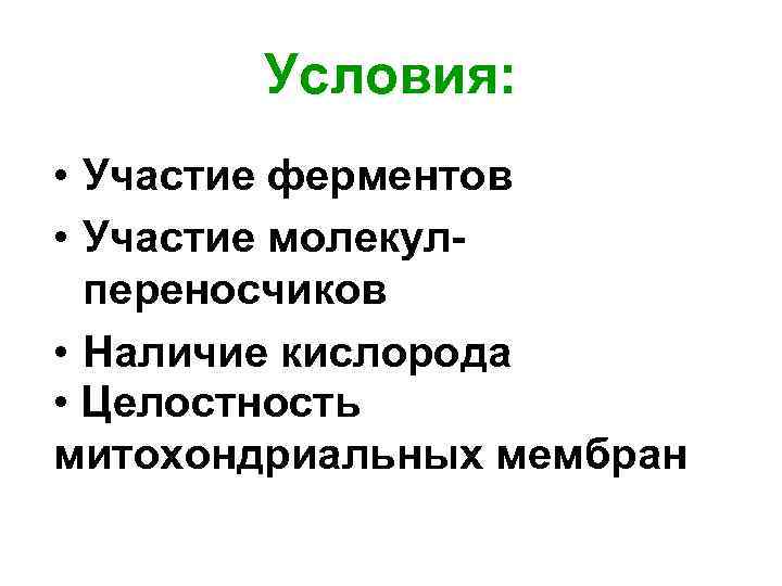 Условия: • Участие ферментов • Участие молекулпереносчиков • Наличие кислорода • Целостность митохондриальных мембран