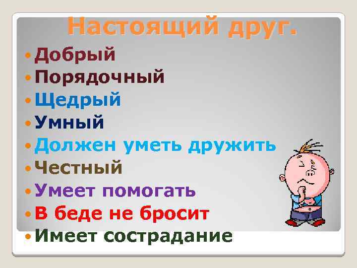 Настоящий друг. Добрый Порядочный Щедрый Умный Должен уметь дружить Честный Умеет помогать В беде