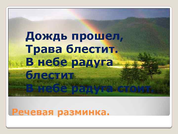 Дождь прошел, Трава блестит. В небе радуга блестит В небе радуга стоит. Речевая разминка.