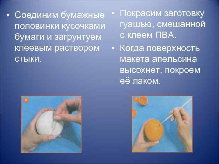  • Соединим бумажные • Покрасим заготовку гуашью, смешанной половинки кусочками с клеем ПВА.