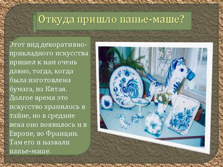 Откуда пришло папье-маше? Этот вид декоративноприкладного искусства пришел к нам очень давно, тогда, когда