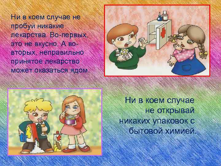 Ни в коем случае не пробуй никакие лекарства. Во первых, это не вкусно. А