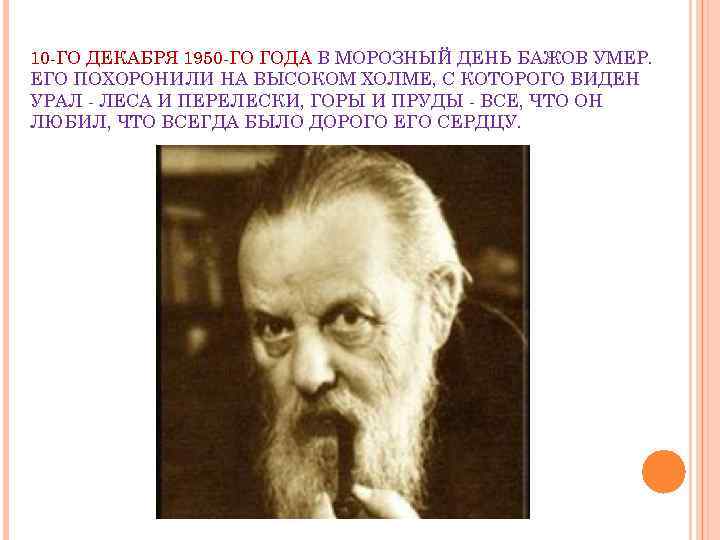 10 -ГО ДЕКАБРЯ 1950 -ГО ГОДА В МОРОЗНЫЙ ДЕНЬ БАЖОВ УМЕР. ЕГО ПОХОРОНИЛИ НА