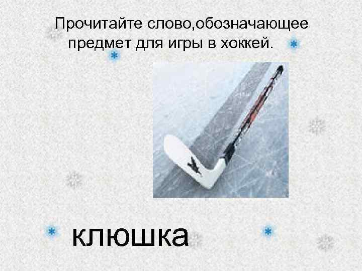 Прочитайте слово, обозначающее предмет для игры в хоккей. клюшка 