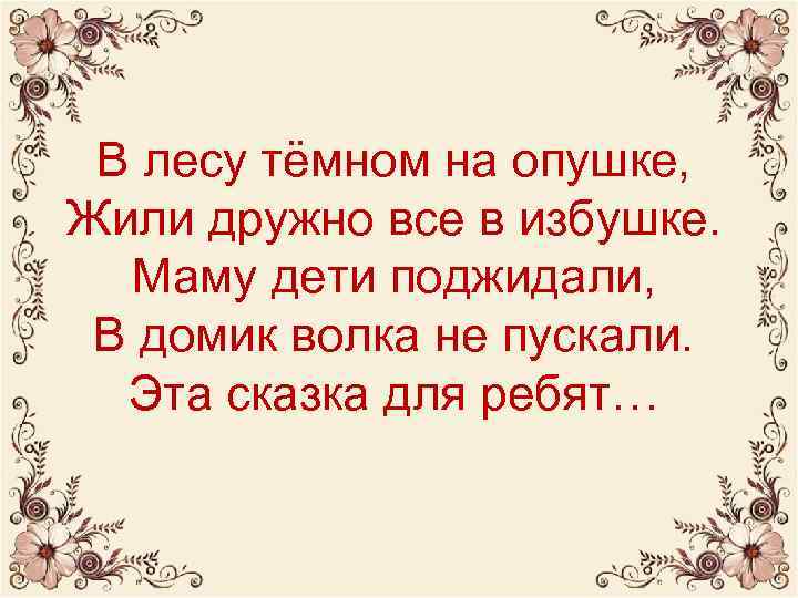 В лесу тёмном на опушке, Жили дружно все в избушке. Маму дети поджидали, В