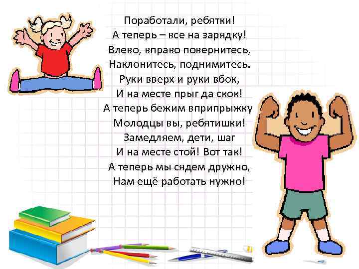 Поработали, ребятки! А теперь – все на зарядку! Влево, вправо повернитесь, Наклонитесь, поднимитесь. Руки