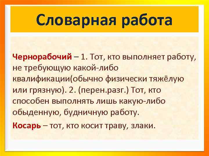 Словарная работа Чернорабочий – 1. Тот, кто выполняет работу, не требующую какой-либо квалификации(обычно физически