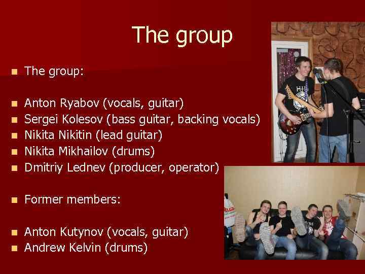 The group n The group: n n Anton Ryabov (vocals, guitar) Sergei Kolesov (bass