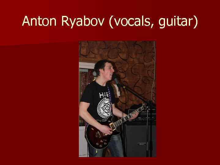 Anton Ryabov (vocals, guitar) 