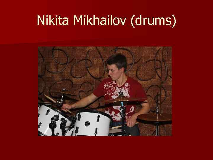Nikita Mikhailov (drums) 