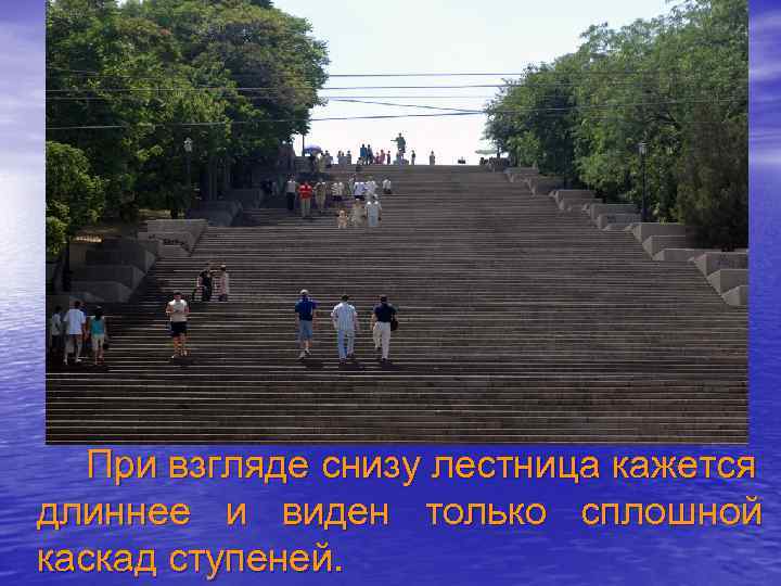 При взгляде снизу лестница кажется длиннее и виден только сплошной каскад ступеней. 