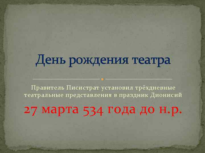 День рождения театра Правитель Писистрат установил трёхдневные театральные представления в праздник Дионисий 27 марта