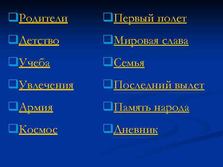 q. Родители q. Первый полет q. Детство q. Мировая слава q. Учеба q. Семья