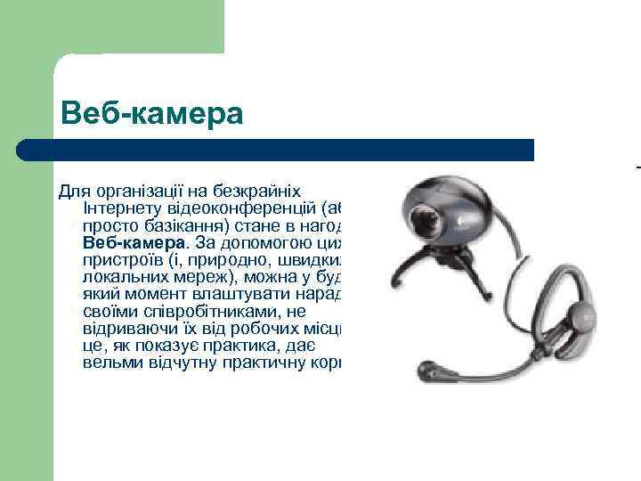 Веб-камера Для організації на безкрайніх Інтернету відеоконференцій (або просто базікання) стане в нагоді Веб-камера.